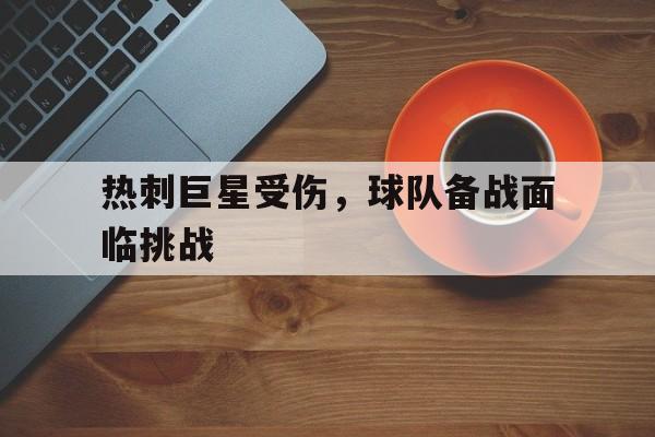 热刺巨星受伤，球队备战面临挑战